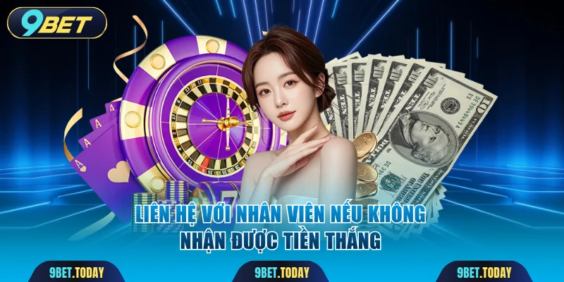 Liên hệ với nhân viên nếu không nhận được tiền thắng