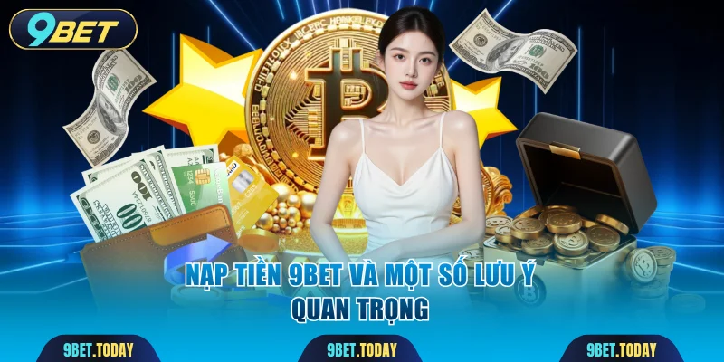 Nạp tiền 9BET và một số lưu ý quan trọng