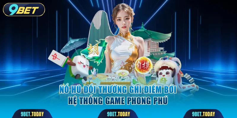 Nổ hũ đổi thưởng ghi điểm bởi hệ thống game phong phú