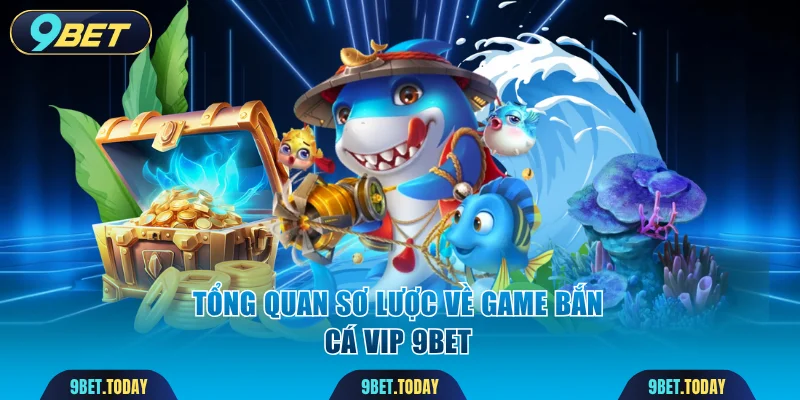 Tổng quan sơ lược về game bắn cá VIP 9BET